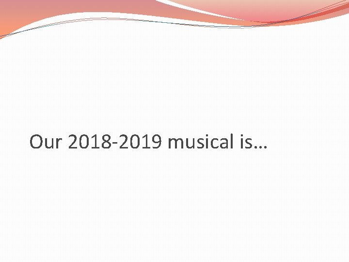 Our 2018 -2019 musical is… 