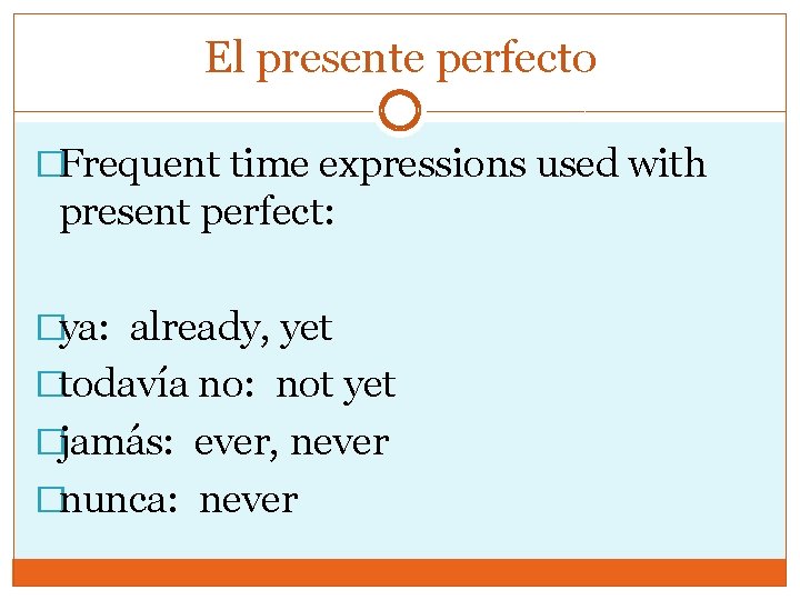 El presente perfecto �Frequent time expressions used with present perfect: �ya: already, yet �todavía