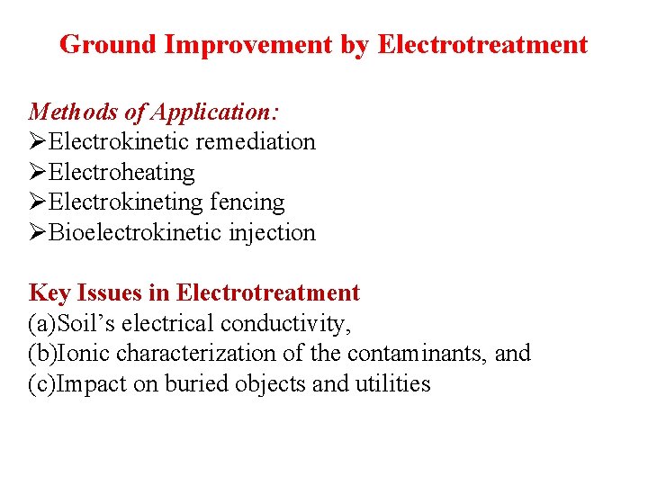 Ground Improvement by Electrotreatment Methods of Application: ØElectrokinetic remediation ØElectroheating ØElectrokineting fencing ØBioelectrokinetic injection