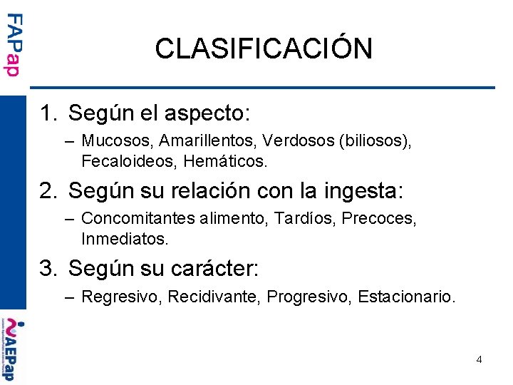 CLASIFICACIÓN 1. Según el aspecto: – Mucosos, Amarillentos, Verdosos (biliosos), Fecaloideos, Hemáticos. 2. Según