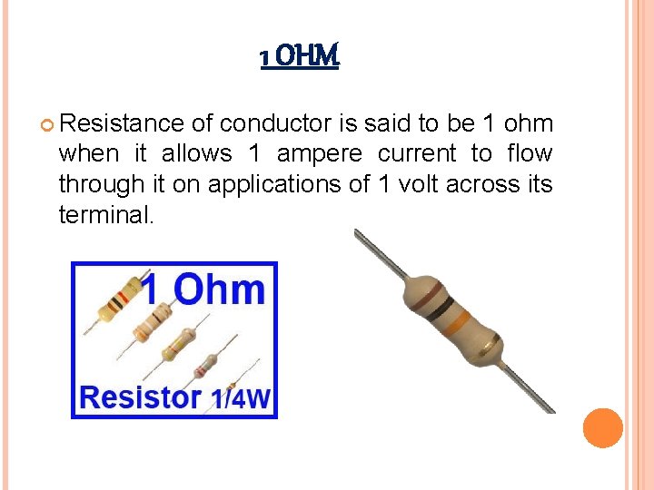 1 OHM Resistance of conductor is said to be 1 ohm when it allows