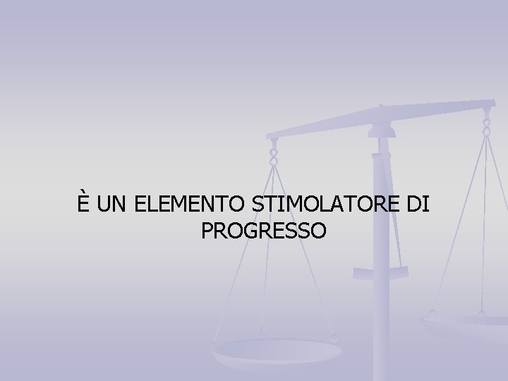 È UN ELEMENTO STIMOLATORE DI PROGRESSO 