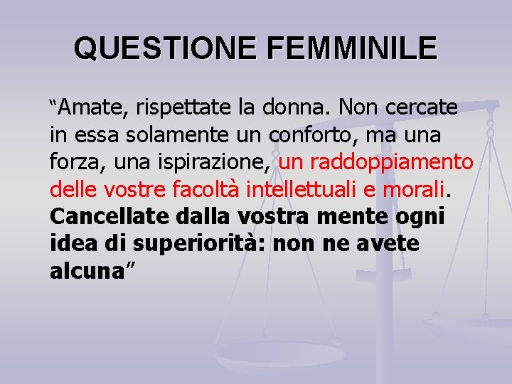 QUESTIONE FEMMINILE “Amate, rispettate la donna. Non cercate in essa solamente un conforto, ma