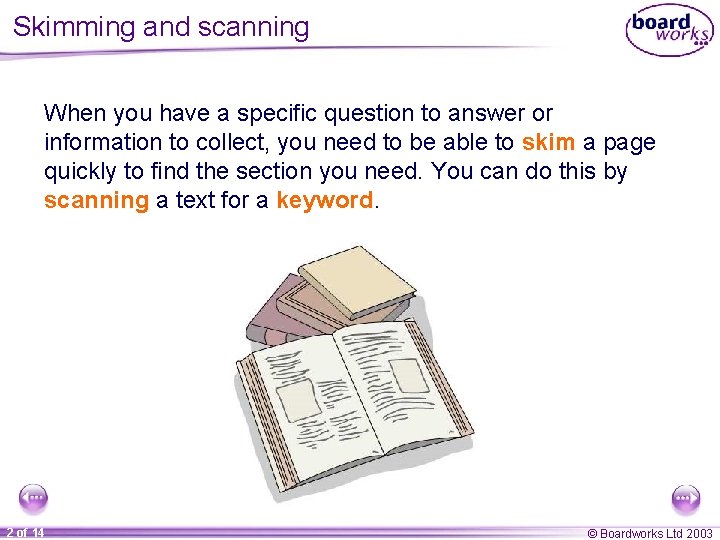 Skimming and scanning When you have a specific question to answer or information to