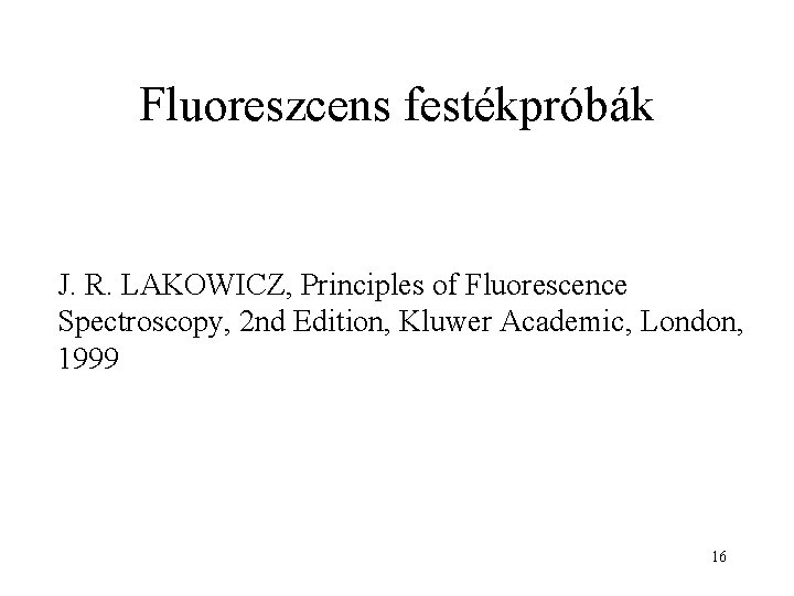 Fluoreszcens festékpróbák J. R. LAKOWICZ, Principles of Fluorescence Spectroscopy, 2 nd Edition, Kluwer Academic,