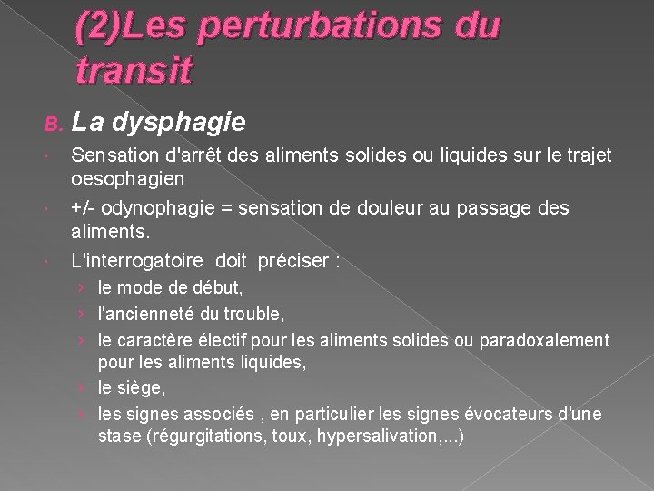 (2)Les perturbations du transit B. La dysphagie Sensation d'arrêt des aliments solides ou liquides