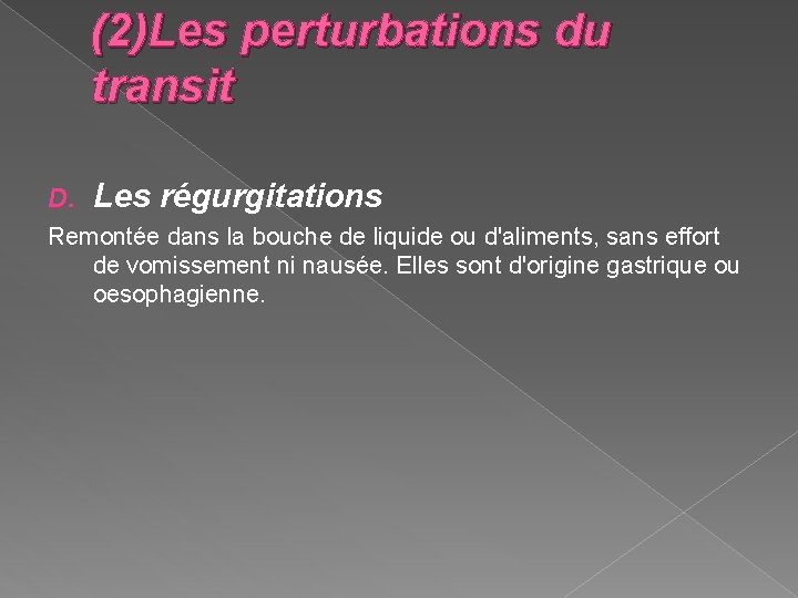 (2)Les perturbations du transit D. Les régurgitations Remontée dans la bouche de liquide ou