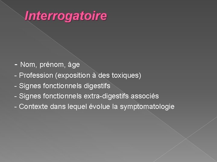 Interrogatoire - Nom, prénom, âge - Profession (exposition à des toxiques) - Signes fonctionnels