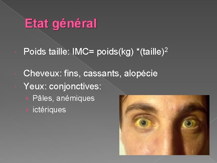 Etat général Poids taille: IMC= poids(kg) *(taille)2 Cheveux: fins, cassants, alopécie Yeux: conjonctives: ›