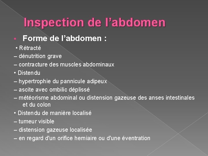 Inspection de l’abdomen • Forme de l’abdomen : • Rétracté – dénutrition grave –