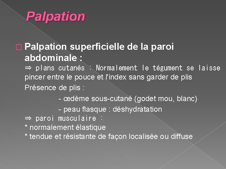 Palpation � Palpation superficielle de la paroi abdominale : ⇒ plans cutanés : Normalement