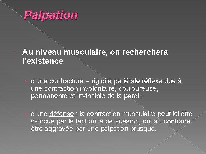 Palpation Au niveau musculaire, on rechera l'existence › d'une contracture = rigidité pariétale réflexe