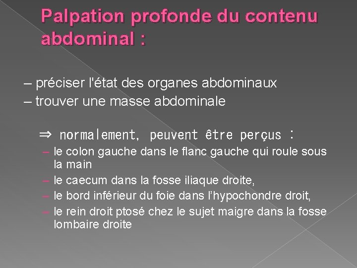 Palpation profonde du contenu abdominal : – préciser l'état des organes abdominaux – trouver