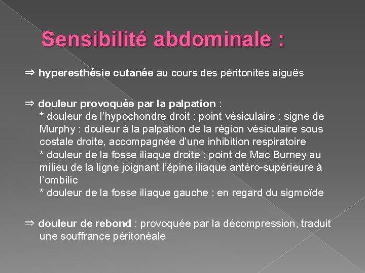 Sensibilité abdominale : ⇒ hyperesthésie cutanée au cours des péritonites aiguës ⇒ douleur provoquée