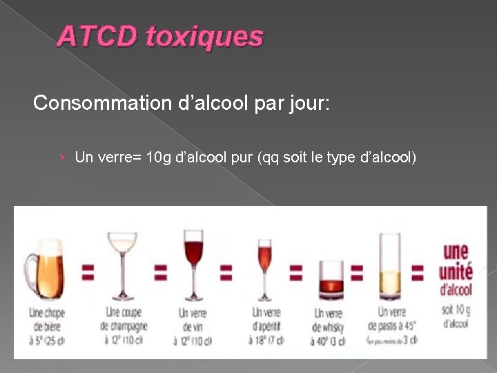 ATCD toxiques Consommation d’alcool par jour: › Un verre= 10 g d’alcool pur (qq