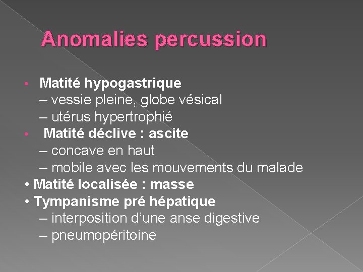 Anomalies percussion Matité hypogastrique – vessie pleine, globe vésical – utérus hypertrophié • Matité