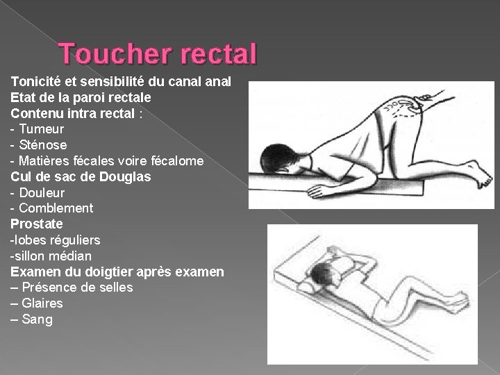 Toucher rectal Tonicité et sensibilité du canal Etat de la paroi rectale Contenu intra