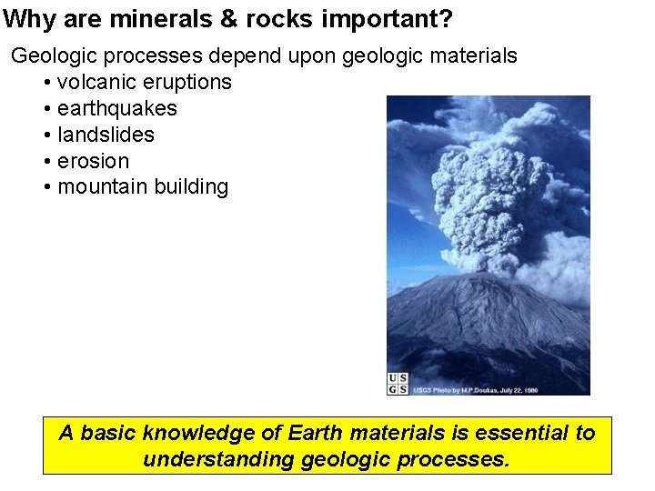 Why are minerals & rocks important? Geologic processes depend upon geologic materials • volcanic