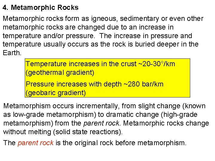 4. Metamorphic Rocks Metamorphic rocks form as igneous, sedimentary or even other metamorphic rocks