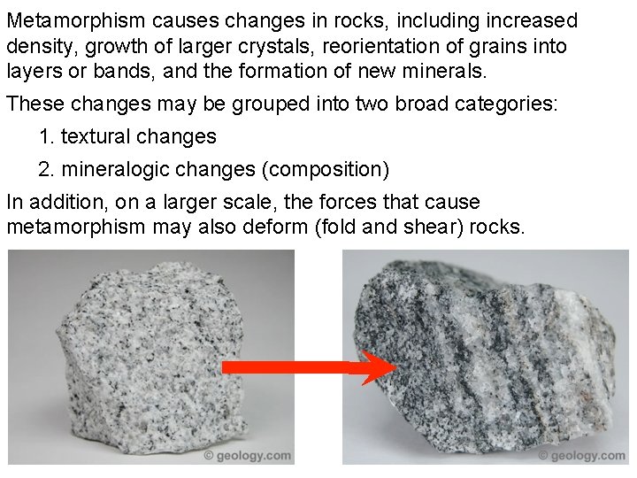 Metamorphism causes changes in rocks, including increased density, growth of larger crystals, reorientation of Metamorphism causes changes in rocks, including increased density, growth of larger crystals, reorientation of