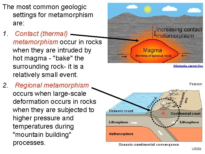 The most common geologic settings for metamorphism are: 1. Contact (thermal) metamorphism occur in