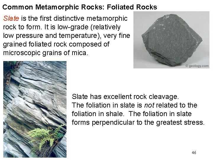 Common Metamorphic Rocks: Foliated Rocks Slate is the first distinctive metamorphic rock to form. Common Metamorphic Rocks: Foliated Rocks Slate is the first distinctive metamorphic rock to form.