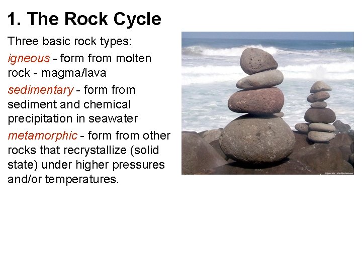 1. The Rock Cycle Three basic rock types: igneous - form from molten rock 1. The Rock Cycle Three basic rock types: igneous - form from molten rock