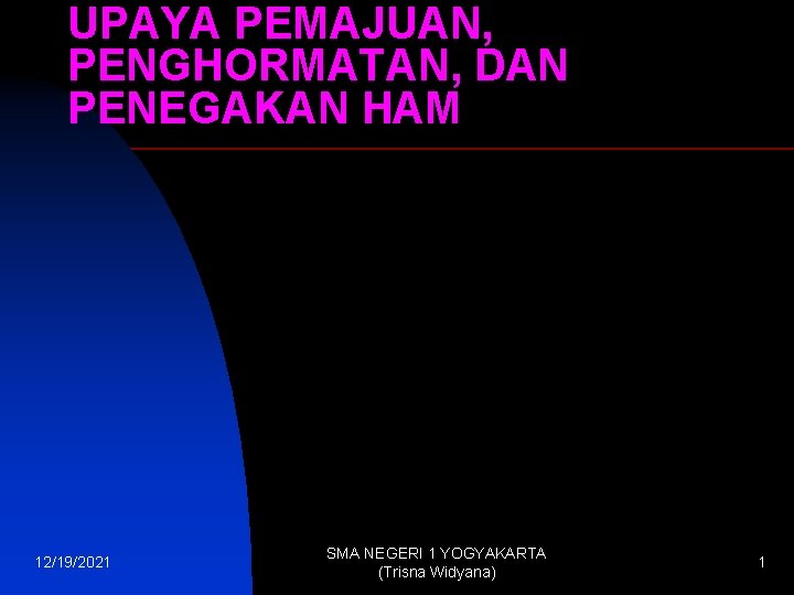 UPAYA PEMAJUAN, PENGHORMATAN, DAN PENEGAKAN HAM 12/19/2021 SMA NEGERI 1 YOGYAKARTA (Trisna Widyana) 1