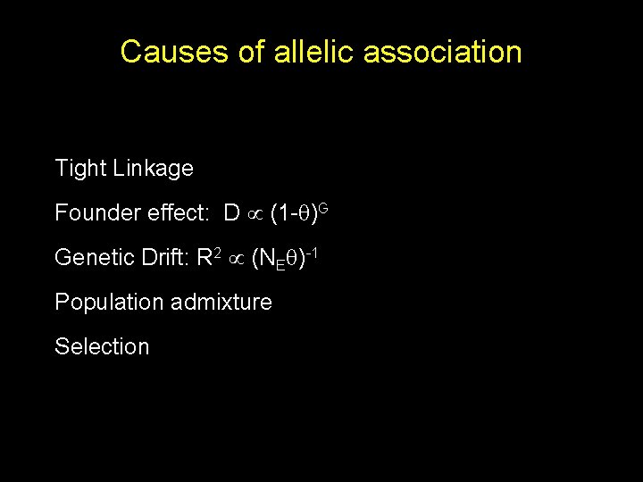 Causes of allelic association Tight Linkage Founder effect: D (1 - )G Genetic Drift: