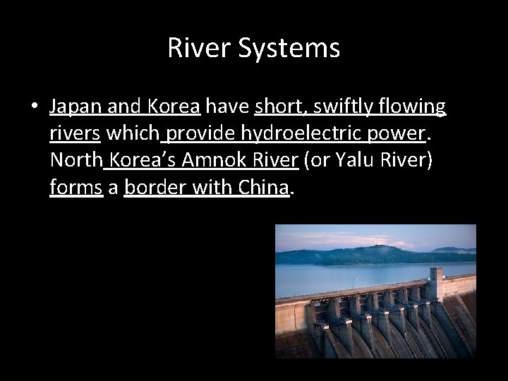 River Systems • Japan and Korea have short, swiftly flowing rivers which provide hydroelectric