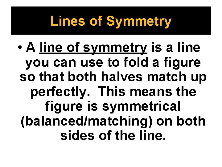 Lines of Symmetry • A line of symmetry is a line you can use