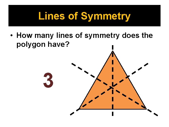 Lines of Symmetry • How many lines of symmetry does the polygon have? 3