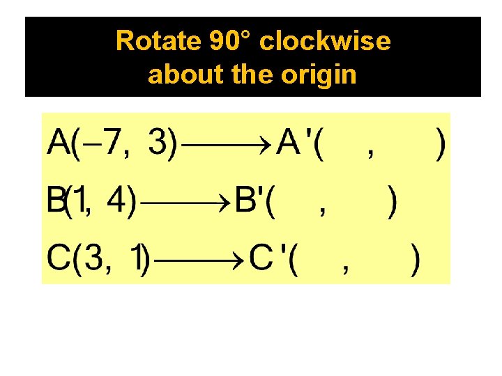 Rotate 90° clockwise about the origin 