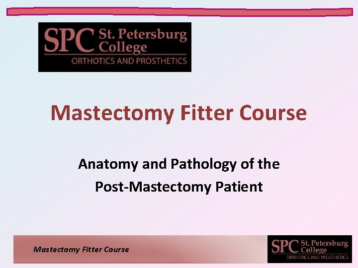 Mastectomy Fitter Course Anatomy and Pathology of the Post-Mastectomy Patient Mastectomy Fitter Course 