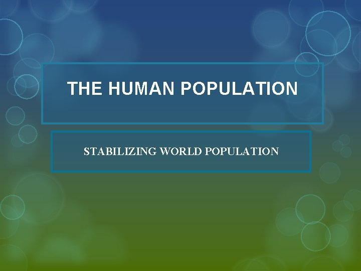 THE HUMAN POPULATION STABILIZING WORLD POPULATION 