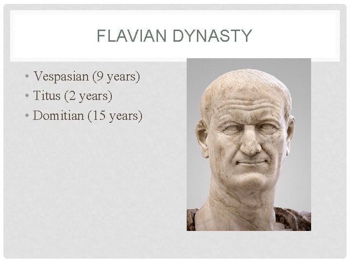 FLAVIAN DYNASTY • Vespasian (9 years) • Titus (2 years) • Domitian (15 years)