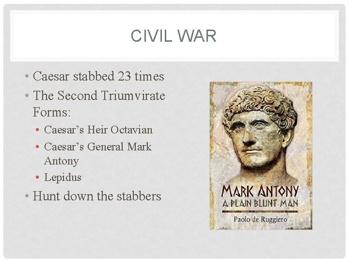 CIVIL WAR • Caesar stabbed 23 times • The Second Triumvirate Forms: • Caesar’s