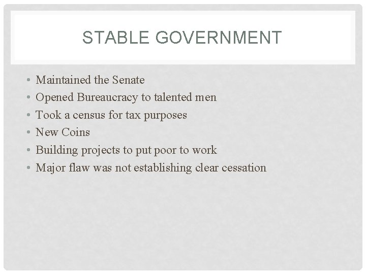 STABLE GOVERNMENT • • • Maintained the Senate Opened Bureaucracy to talented men Took