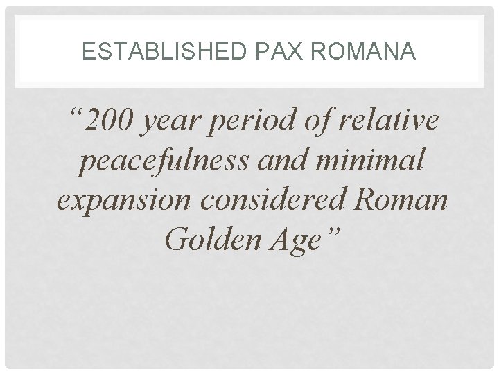 ESTABLISHED PAX ROMANA “ 200 year period of relative peacefulness and minimal expansion considered