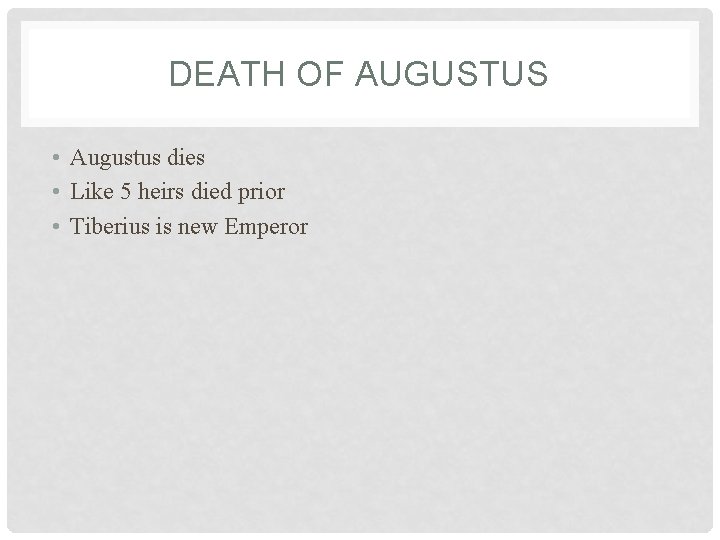 DEATH OF AUGUSTUS • Augustus dies • Like 5 heirs died prior • Tiberius