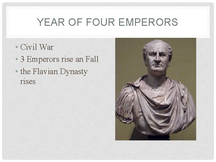 YEAR OF FOUR EMPERORS • Civil War • 3 Emperors rise an Fall •