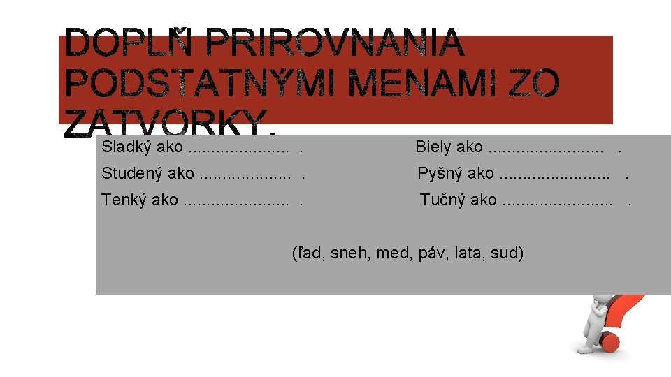 Sladký ako. . . Biely ako. . . Studený ako. . . . .