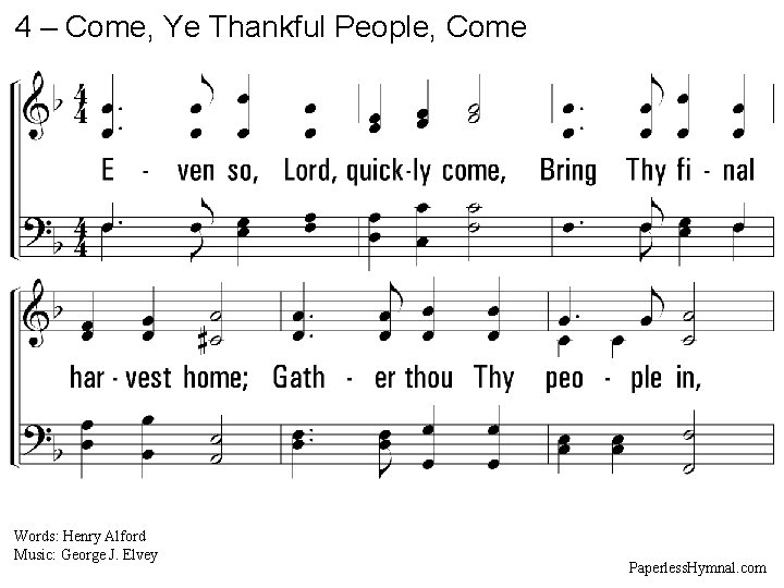 4 – Come, Ye Thankful People, Come 4. Even so, Lord, quickly come, Bring