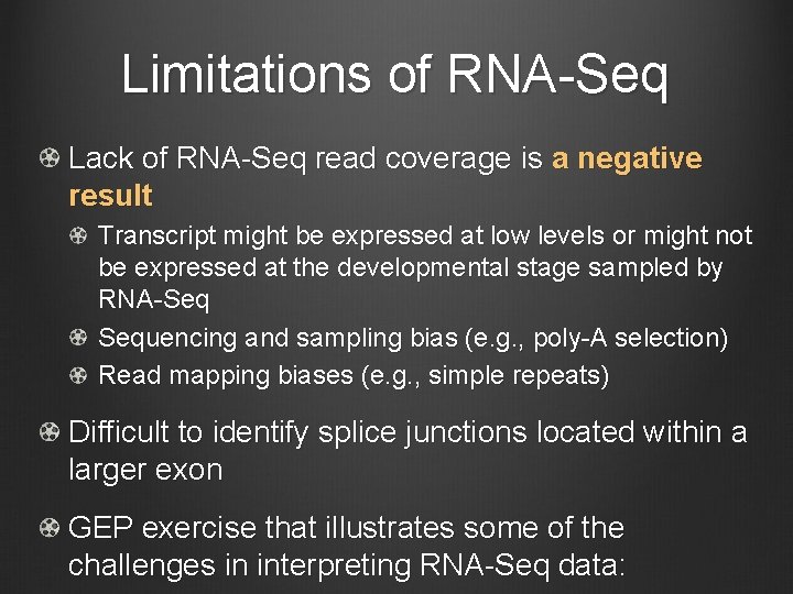 Limitations of RNA-Seq Lack of RNA-Seq read coverage is a negative result Transcript might