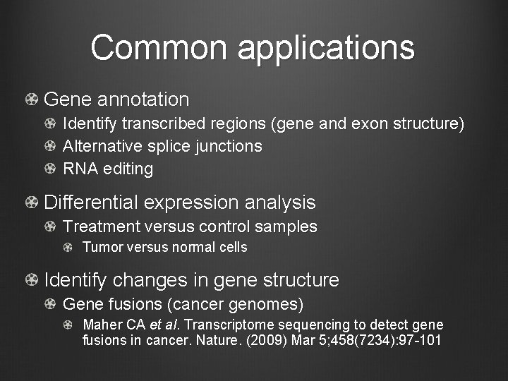 Common applications Gene annotation Identify transcribed regions (gene and exon structure) Alternative splice junctions