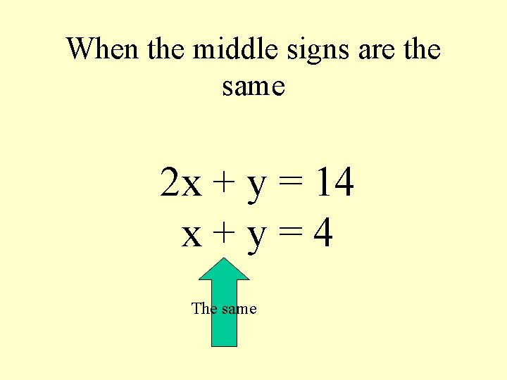When the middle signs are the same 2 x + y = 14 x+y=4