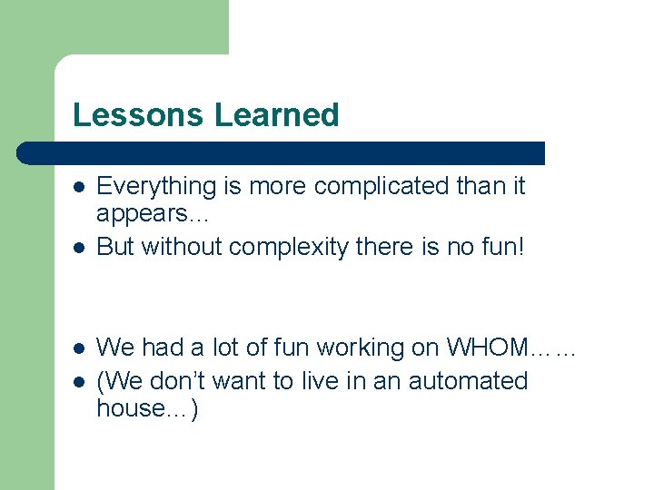 Lessons Learned l l Everything is more complicated than it appears… But without complexity