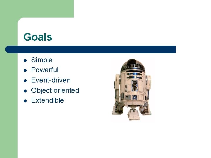 Goals l l l Simple Powerful Event-driven Object-oriented Extendible 