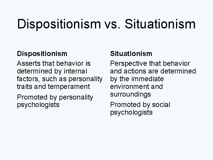 Dispositionism vs. Situationism Dispositionism Asserts that behavior is determined by internal factors, such as