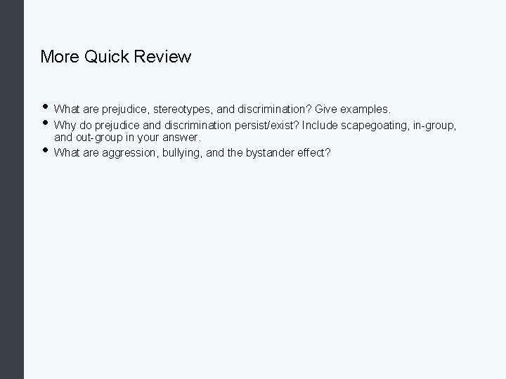 More Quick Review • What are prejudice, stereotypes, and discrimination? Give examples. • Why